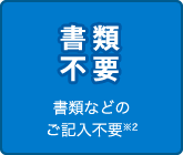 書類などのご記入不要